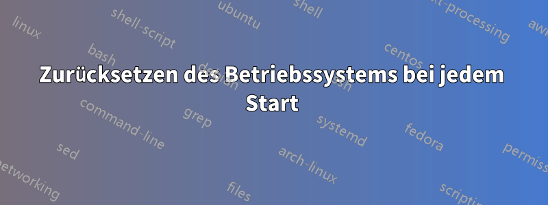 Zurücksetzen des Betriebssystems bei jedem Start