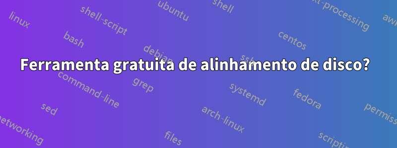 Ferramenta gratuita de alinhamento de disco? 