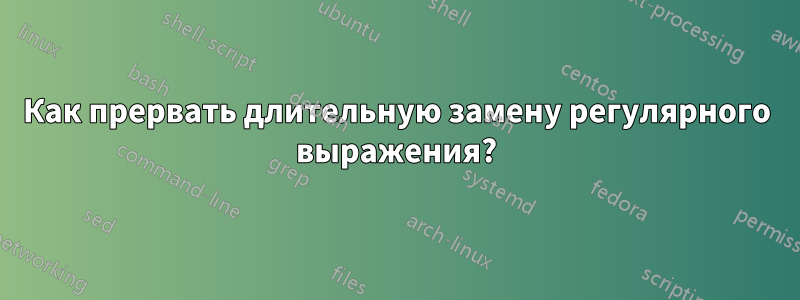 Как прервать длительную замену регулярного выражения?