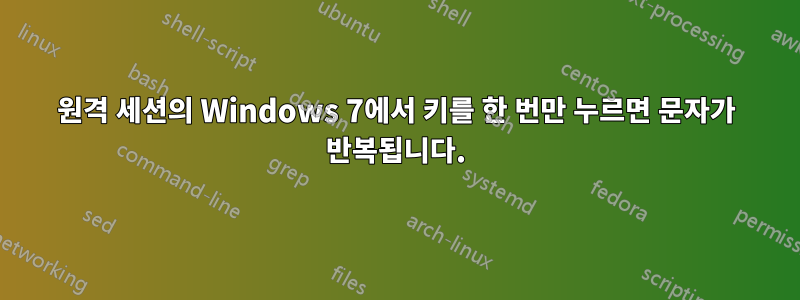 원격 세션의 Windows 7에서 키를 한 번만 누르면 문자가 반복됩니다.