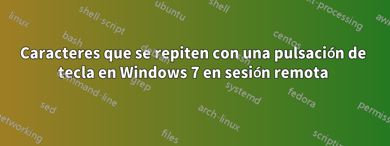 Caracteres que se repiten con una pulsación de tecla en Windows 7 en sesión remota