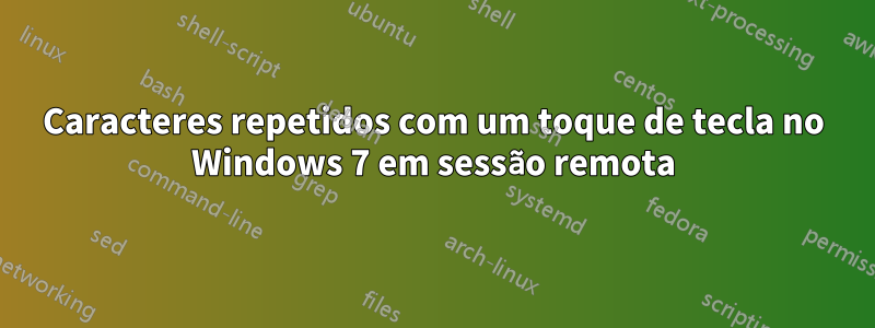 Caracteres repetidos com um toque de tecla no Windows 7 em sessão remota