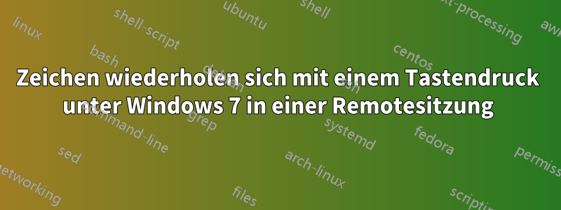 Zeichen wiederholen sich mit einem Tastendruck unter Windows 7 in einer Remotesitzung