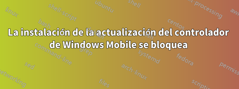 La instalación de la actualización del controlador de Windows Mobile se bloquea