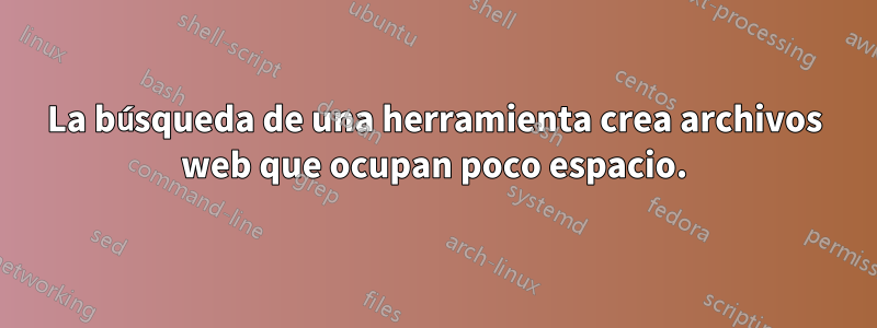 La búsqueda de una herramienta crea archivos web que ocupan poco espacio.