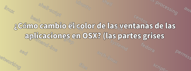 ¿Cómo cambio el color de las ventanas de las aplicaciones en OSX? (las partes grises)