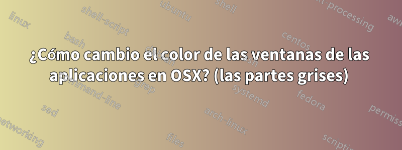 ¿Cómo cambio el color de las ventanas de las aplicaciones en OSX? (las partes grises)