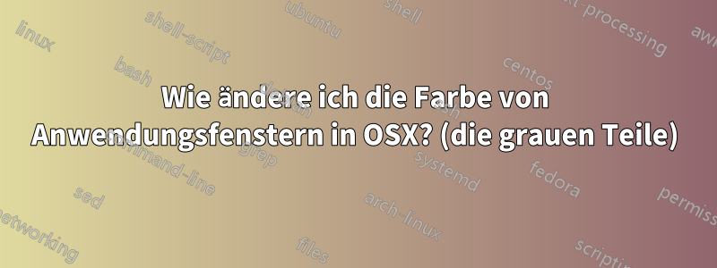 Wie ändere ich die Farbe von Anwendungsfenstern in OSX? (die grauen Teile)