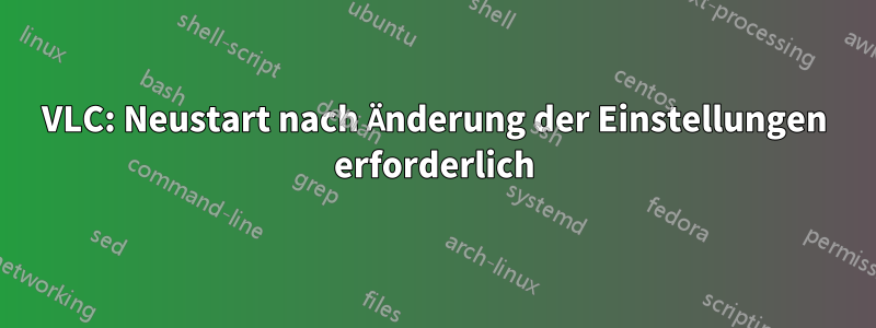 VLC: Neustart nach Änderung der Einstellungen erforderlich