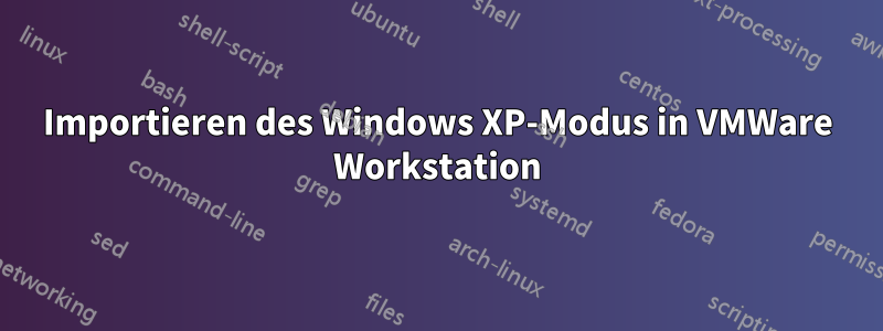 Importieren des Windows XP-Modus in VMWare Workstation