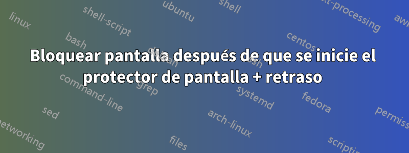 Bloquear pantalla después de que se inicie el protector de pantalla + retraso