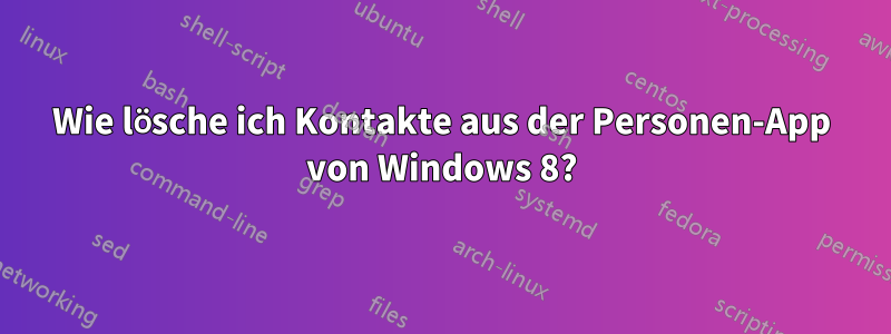 Wie lösche ich Kontakte aus der Personen-App von Windows 8?