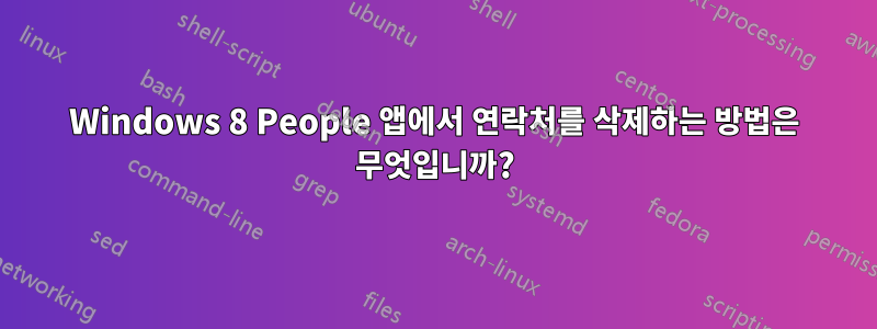 Windows 8 People 앱에서 연락처를 삭제하는 방법은 무엇입니까?