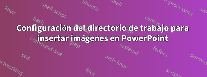 Configuración del directorio de trabajo para insertar imágenes en PowerPoint