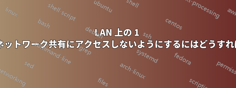 LAN 上の 1 台のマシンがネットワーク共有にアクセスしないようにするにはどうすればよいですか?