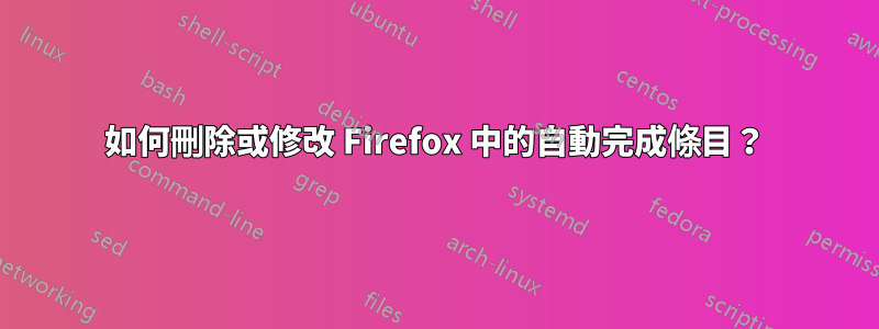 如何刪除或修改 Firefox 中的自動完成條目？