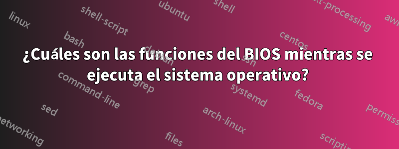 ¿Cuáles son las funciones del BIOS mientras se ejecuta el sistema operativo?