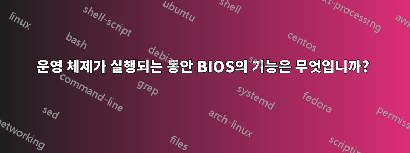 운영 체제가 실행되는 동안 BIOS의 기능은 무엇입니까?