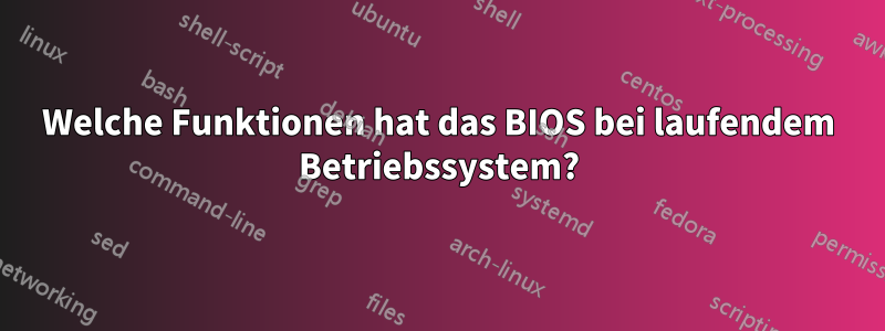 Welche Funktionen hat das BIOS bei laufendem Betriebssystem?