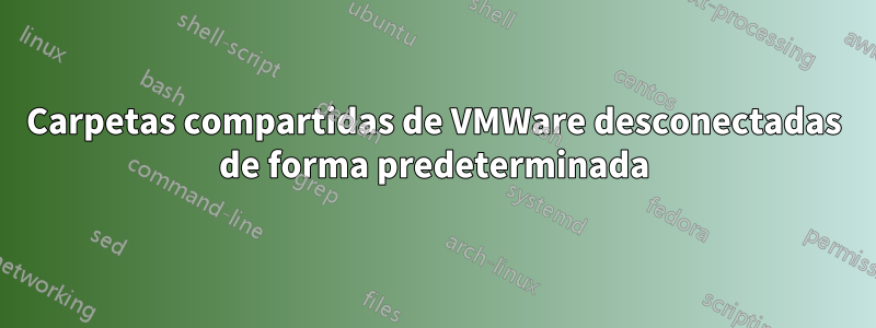 Carpetas compartidas de VMWare desconectadas de forma predeterminada