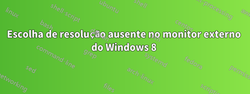 Escolha de resolução ausente no monitor externo do Windows 8