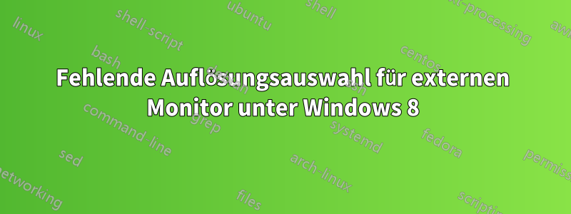 Fehlende Auflösungsauswahl für externen Monitor unter Windows 8