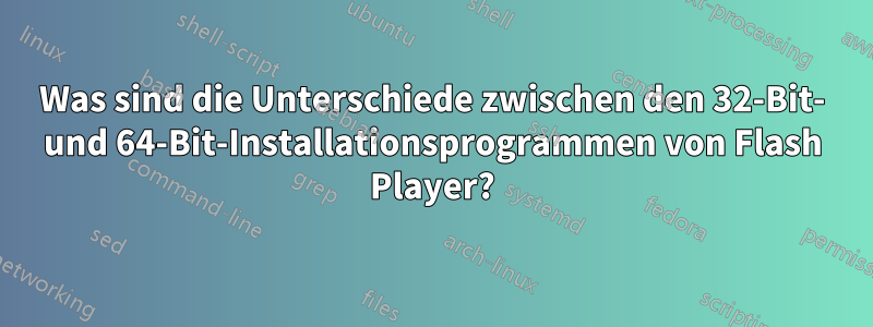 Was sind die Unterschiede zwischen den 32-Bit- und 64-Bit-Installationsprogrammen von Flash Player?