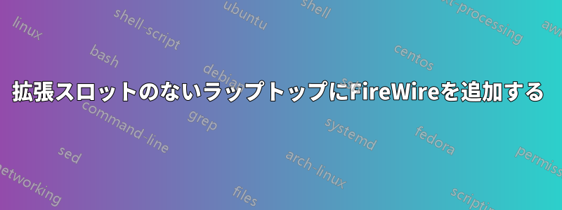 拡張スロットのないラップトップにFireWireを追加する