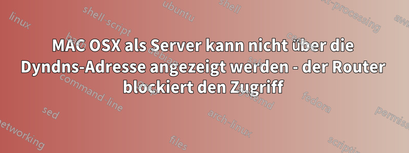 MAC OSX als Server kann nicht über die Dyndns-Adresse angezeigt werden - der Router blockiert den Zugriff