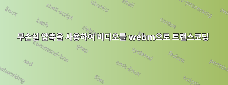 무손실 압축을 사용하여 비디오를 webm으로 트랜스코딩