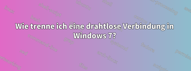 Wie trenne ich eine drahtlose Verbindung in Windows 7?