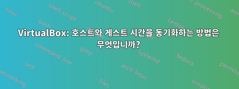 VirtualBox: 호스트와 게스트 시간을 동기화하는 방법은 무엇입니까?