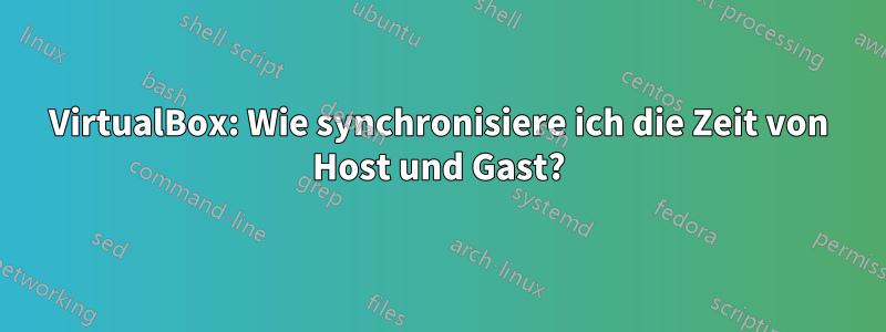 VirtualBox: Wie synchronisiere ich die Zeit von Host und Gast?