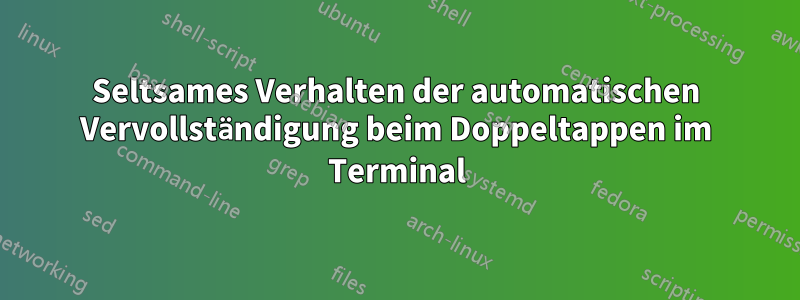 Seltsames Verhalten der automatischen Vervollständigung beim Doppeltappen im Terminal