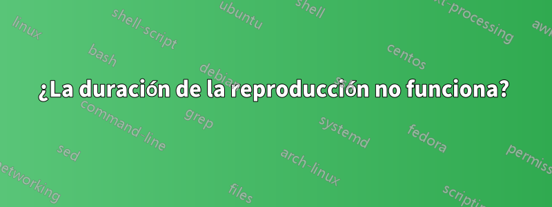 ¿La duración de la reproducción no funciona?