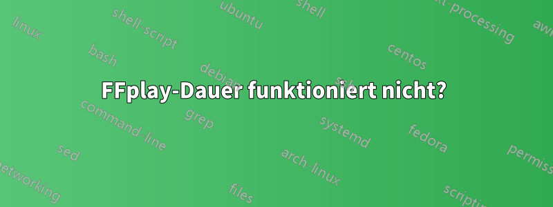 FFplay-Dauer funktioniert nicht?