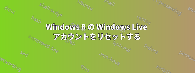 Windows 8 の Windows Live アカウントをリセットする