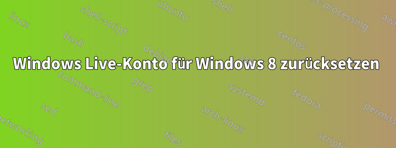 Windows Live-Konto für Windows 8 zurücksetzen