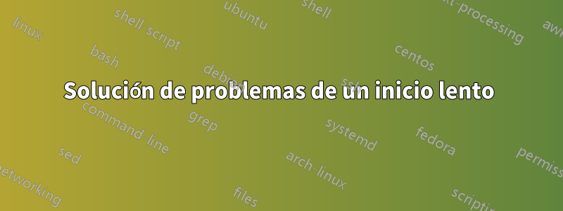 Solución de problemas de un inicio lento