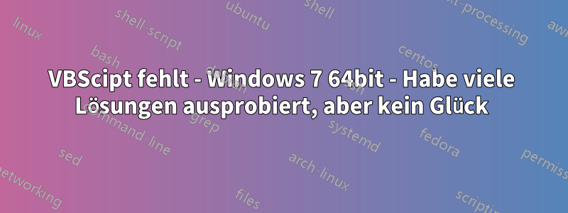 VBScipt fehlt - Windows 7 64bit - Habe viele Lösungen ausprobiert, aber kein Glück