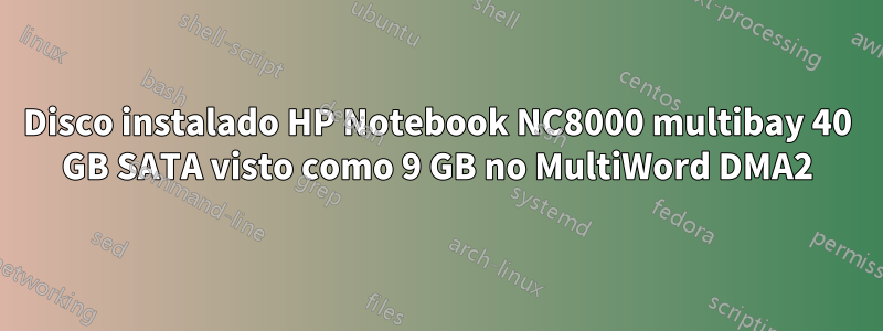 Disco instalado HP Notebook NC8000 multibay 40 GB SATA visto como 9 GB no MultiWord DMA2