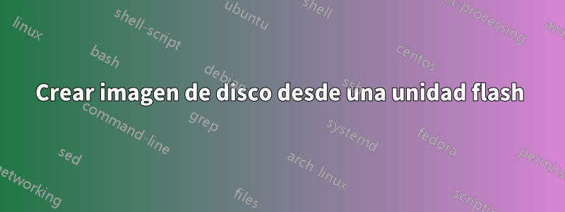 Crear imagen de disco desde una unidad flash