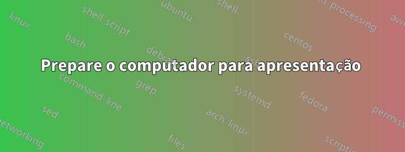 Prepare o computador para apresentação