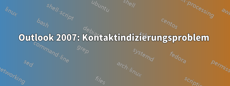 Outlook 2007: Kontaktindizierungsproblem