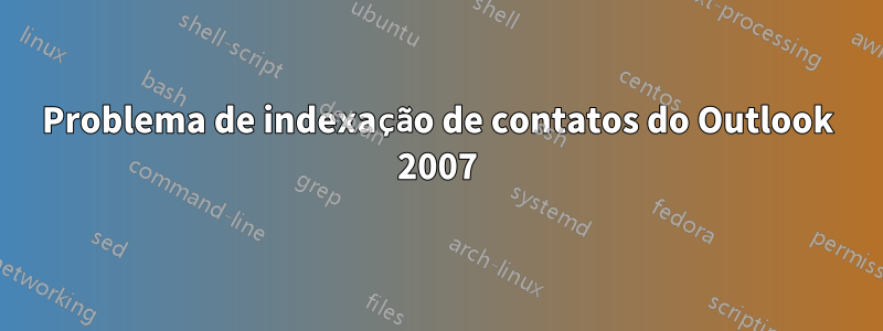 Problema de indexação de contatos do Outlook 2007