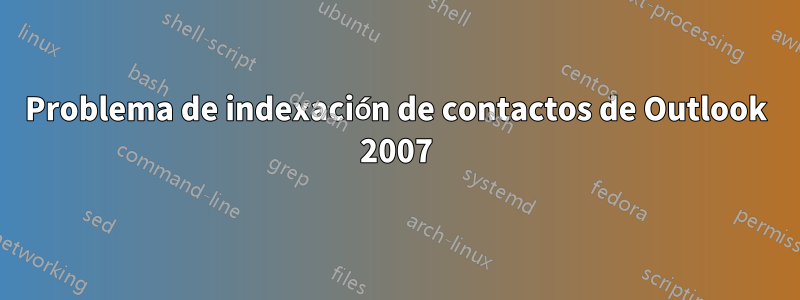 Problema de indexación de contactos de Outlook 2007