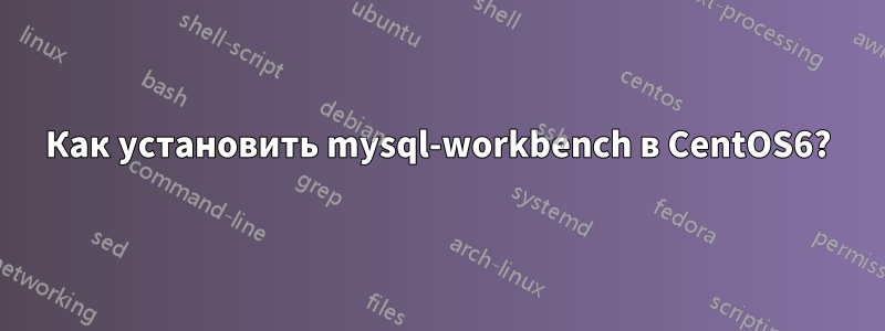 Как установить mysql-workbench в CentOS6?