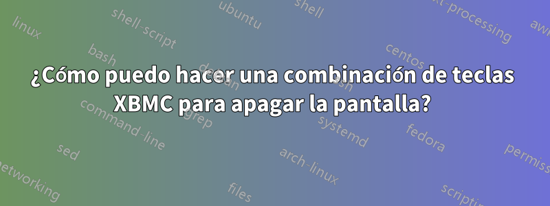 ¿Cómo puedo hacer una combinación de teclas XBMC para apagar la pantalla?