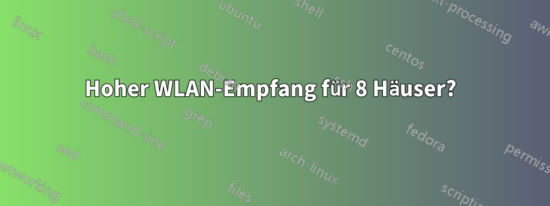 Hoher WLAN-Empfang für 8 Häuser? 