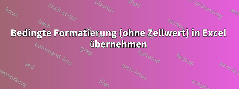 Bedingte Formatierung (ohne Zellwert) in Excel übernehmen